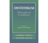Constitutionalism: Phil Foundations: Philosophical Foundations (Cambridge Studies in Philosophy and Law)