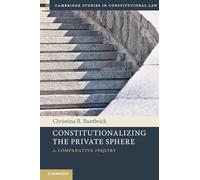 Constitutionalizing the Private Sphere: A Comparative Inquiry (Cambridge Studies in Constitutional Law)