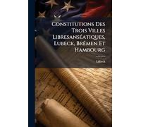 Constitutions Des Trois Villes Libresanséatiques, Lubeck, Brêmen Et Hambourg
