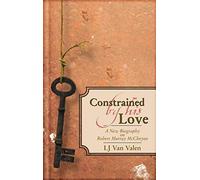 Constrained By His Love: A New Biography of Robert Murray McCheyne