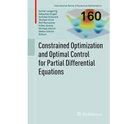 Constrained Optimization and Optimal Control for Partial Differential Equations: 160 (International Series of Numerical Mathematics, 160)