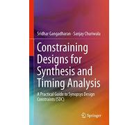 Constraining Designs for Synthesis and Timing Analysis: A Practical Guide to Synopsys Design Constraints (SDC)