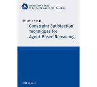 Constraint Satisfaction Techniques for Agent-Based Reasoning (Whitestein Series in Software Agent Technologies and Autonomic Computing)