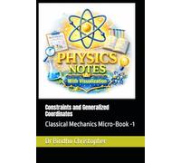Constraints and Generalized Coordinates: Classical Mechanics Micro-Book -1 (Micro learning in physics for undergraduate graduate and post graduate students)