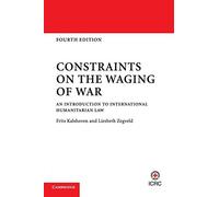 Constraints on the Waging of War: An Introduction to International Humanitarian Law