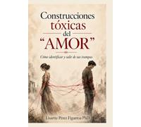 Construcciones tóxicas del “AMOR”: Cómo identificar y salir de sus trampas