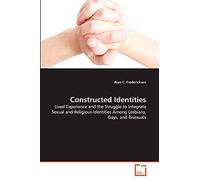 Constructed Identities: Lived Experience and the Struggle to Integrate Sexual and Religious Identities Among Lesbians, Gays, and Bisexuals