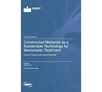 Constructed Wetlands as a Sustainable Technology for Wastewater Treatment: Current Trends and Future Potential