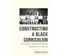 Constructing a Black Curriculum: The Origins of Race-Conscious Education in America (New Directions in the History of Education)