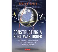 Constructing a Post-War Order: The Rise of US Hegemony and the Origins of the Cold War