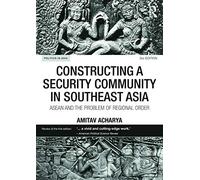 Constructing a Security Community in Southeast Asia: ASEAN and the Problem of Regional Order (Politics in Asia)