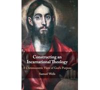 Constructing an Incarnational Theology: A Christocentric View of God's Purpose