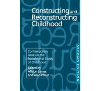 Constructing and Reconstructing Childhood: Contemporary Issues in the Sociological Study of Childhood