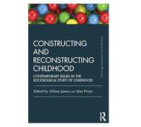 Constructing and Reconstructing Childhood: Contemporary issues in the sociological study of childhood (Routledge Education Classic Edition)
