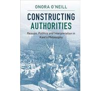 Constructing Authorities: Reason, Politics and Interpretation in Kant's Philosophy
