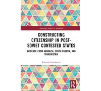 Constructing Citizenship in Post-Soviet Contested States : Evidence from Abkhazia, South Ossetia, and Transnistria