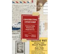 Constructing Citizenship : Tennessee Public Women in the Progressive Era