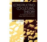Constructing Co-Cultural Theory : An Explication of Culture, Power, and Communication