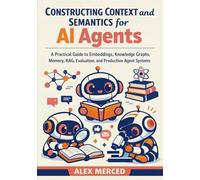 Constructing Context and Semantics for AI Agents: A Practical Guide to Embeddings, Knowledge Graphs, Memory, RAG, Evaluation, and Production Agent Systems