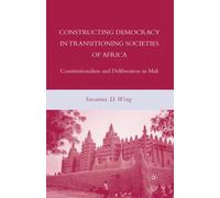 Constructing Democracy in Transitioning Societies of Africa : Constitutionalism and Deliberation in Mali