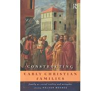 Constructing Early Christian Families: Family as Social Reality and Metaphor