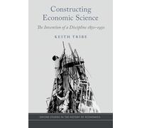 Constructing Economic Science: The Invention of a Discipline 1850-1950 (Oxford Studies in the History of Economics)