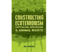 Constructing Ecoterrorism: Capitalism, Speciesism and Animal Rights