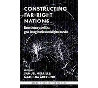 Constructing far-right nations: Reactionary politics, geo-imaginaries and digital media (Global Studies of the Far Right)