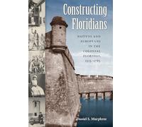 Constructing Floridians: Natives and Europeans in the Colonial Floridas, 1513-1783