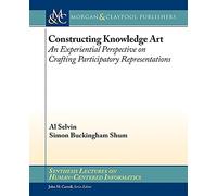 Constructing Knowledge Art: An Experiential Perspective on Crafting Participatory Representations (Synthesis Lectures on Human-Centered Informatics)