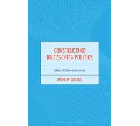 Constructing Nietzsche's Politics : Ethical Libertarianism