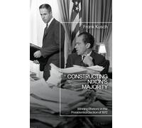 Constructing Nixon’s Majority : Winning Rhetoric in the Presidential Election of 1972