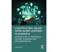 Constructing Online Work-Based Learning Placements: Approaches to Pedagogy, Design, Planning and Implementation