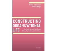 Constructing Organizational Life: How Social-Symbolic Work Shapes Selves, Organizations, and Institutions