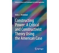 Constructing Power: A Critical and Constructivist Theory Using the American Case (Advanced Sciences and Technologies for Security Applications)