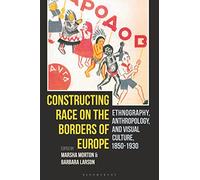 Constructing Race on the Borders of Europe: Ethnography, Anthropology, and Visual Culture, 1850-1930
