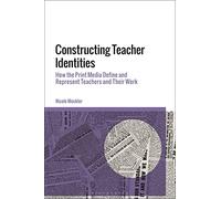 Constructing Teacher Identities: How the Print Media Define and Represent Teachers and Their Work