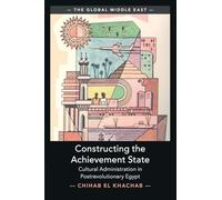 Constructing the Achievement State: Cultural Administration in Postrevolutionary Egypt (The Global Middle East)