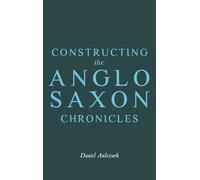 Constructing the Anglo-Saxon Chronicles (Anglo-Saxon Studies)