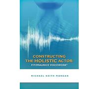 Constructing the Holistic Actor: Fitzmaurice Voicework