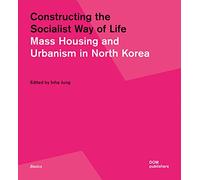 Constructing the Socialist Way of Life: North Korea's Housing and Urban Planning (Basics)