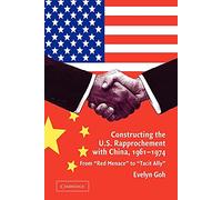 Constructing the U.S. Rapprochement with China, 1961-1974: From 'Red Menace' to 'Tacit Ally'