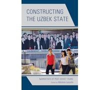 Constructing the Uzbek State: Narratives of Post-Soviet Years (Contemporary Central Asia: Societies, Politics, and Cultures)