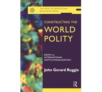 Constructing the World Polity: Essays on International Institutionalisation (New International Relations)