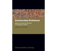 Constructing Victimhood: Beyond Innocence and Guilt in Transitional Justice (Clarendon Studies in Criminology)