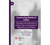 Constructing Worlds of Labour: Coverage and Generosity of Labour Law as Outcomes of Regulatory Social Policy (Global Dynamics of Social Policy)