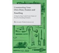 Constructing Your Own Door, Frames and Panelling - A Step by Step Guide From Choice of Wood to Finishing Products