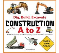 Construction A to Z: An ABC Book for Curious Kids: Exploring Construction Sites and Vehicles