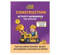 CONSTRUCTION ACTIVITY WORKBOOK FOR TODDLERS: Fun Coloring, Tracing, Mazes, Dot Markers and Fun Math Activities (Tiny Builders Academy)