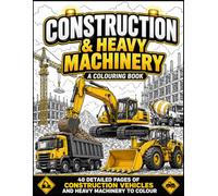Construction and Heavy Machinery: A Colouring Book: Excavators, Dump Trucks, Bulldozers, Loaders and More